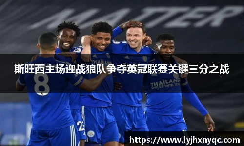 斯旺西主场迎战狼队争夺英冠联赛关键三分之战
