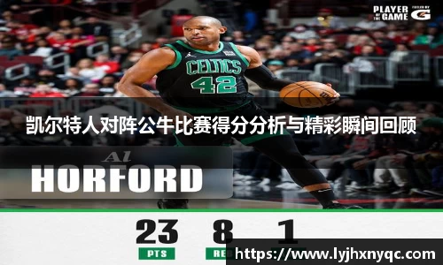 凯尔特人对阵公牛比赛得分分析与精彩瞬间回顾