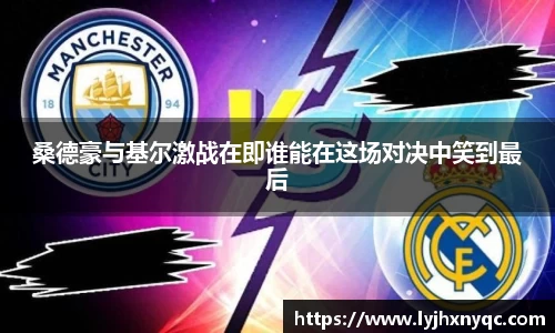 桑德豪与基尔激战在即谁能在这场对决中笑到最后